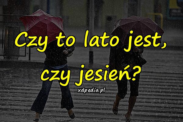 Czy to lato jest, czy jesień