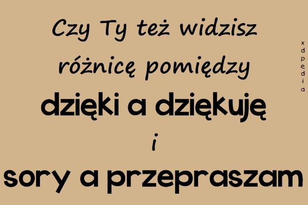 Czy Ty też widzisz różnicę pomiędzy dzięki a dziękuję i