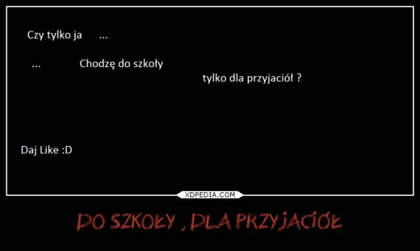 Czy tylko ja chodzę do szkoły tylko dla przyjaciół