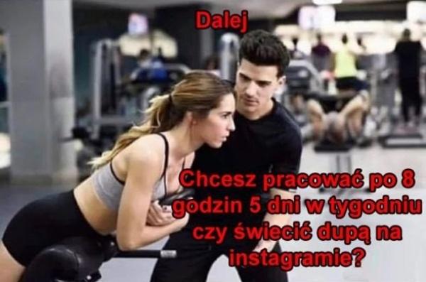 Dalej, Chcesz pracować po 8 godzin przez 5 dni w tygodniu