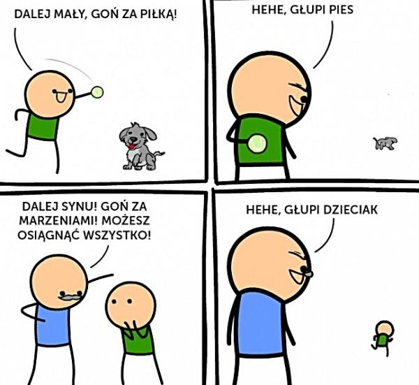 Dalej Synu! Goń za marzeniami! Możesz osiągnąć wszystko