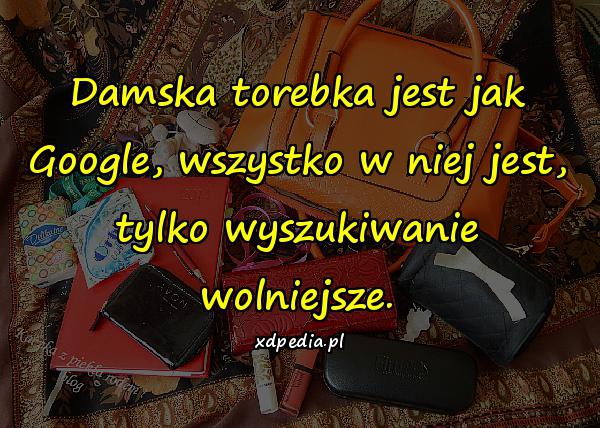 Damska torebka jest jak Google, wszystko w niej jest, tylko