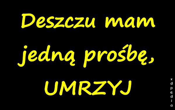 Deszczu mam jedną prośbę, UMRZYJ