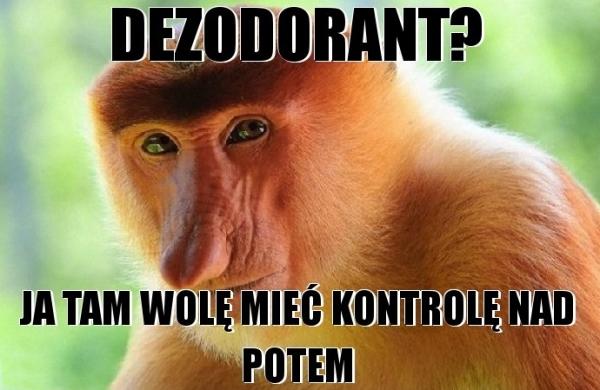 Dezodorant? Ja tam wolę mieć kontrolę nad potem