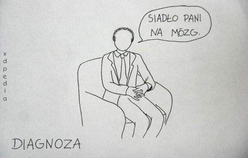 Diagnoza: Siadło Pani na mózg