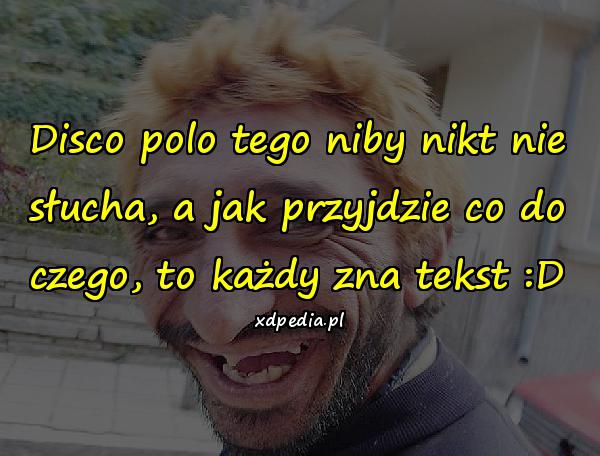 Disco polo tego niby nikt nie słucha, a jak przyjdzie co do