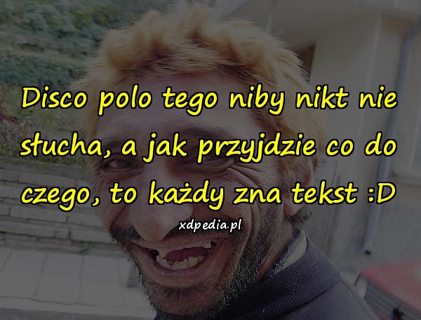 Disco polo tego niby nikt nie słucha, a jak przyjdzie co do