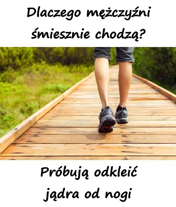 Dlaczego mężczyźni śmiesznie chodzą? Próbują odkleić jądra