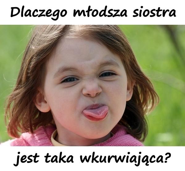 Dlaczego młodsza siostra jest taka wkurwiająca