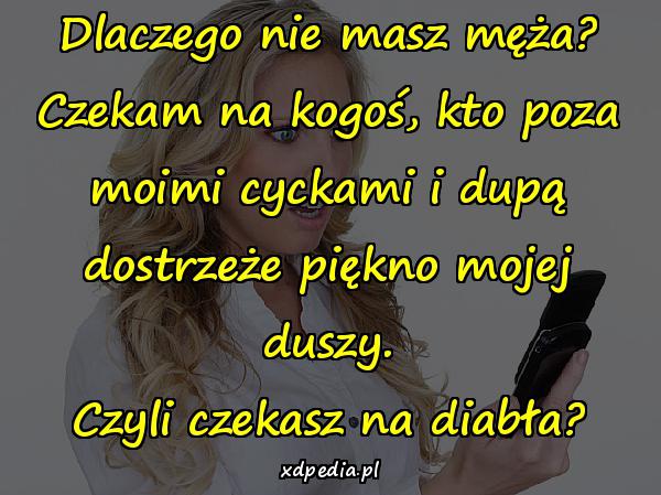 Dlaczego nie masz męża? Czekam na kogoś, kto poza moimi