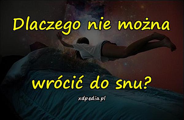 Dlaczego nie można wrócić do snu