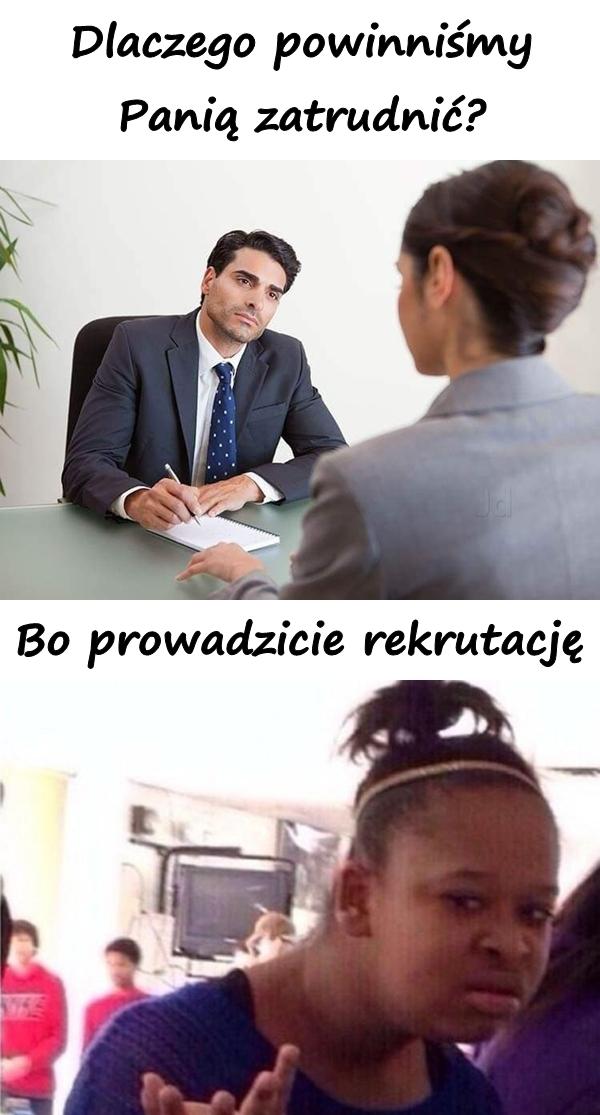 - Dlaczego powinniśmy Panią zatrudnić? - Bo prowadzicie