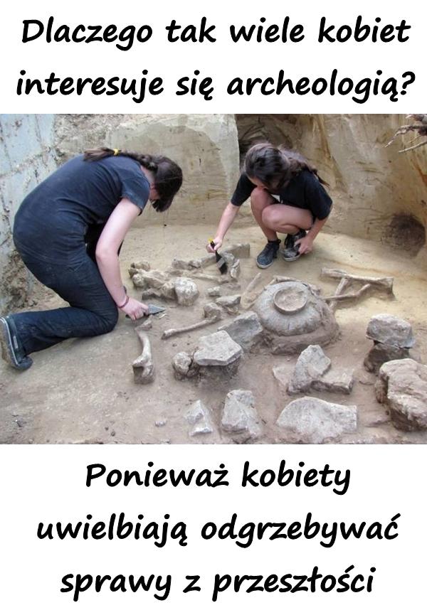 Dlaczego tak wiele kobiet interesuje się archeologią