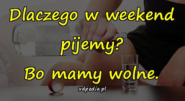 Dlaczego w weekend pijemy? Bo mamy wolne