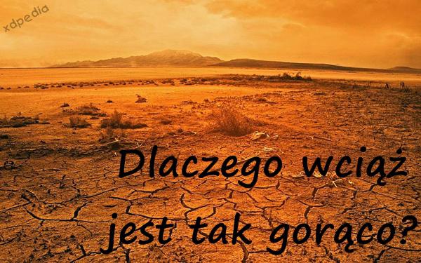 Dlaczego wciąż jest tak gorąco