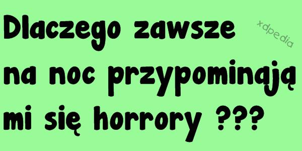 Dlaczego zawsze na noc przypominają mi się horrory