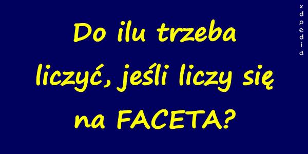 Do ilu trzeba liczyć, jeśli liczy się na FACETA