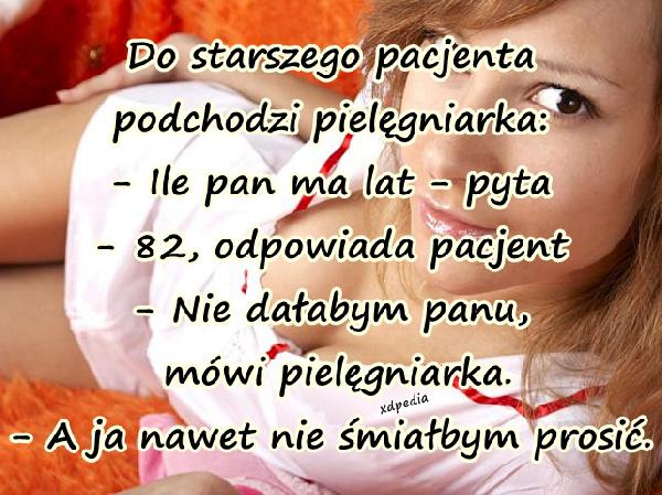 Do starszego pacjenta podchodzi pielęgniarka: - Ile pan ma