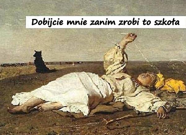 Dobijcie mnie zanim zrobi to szkoła