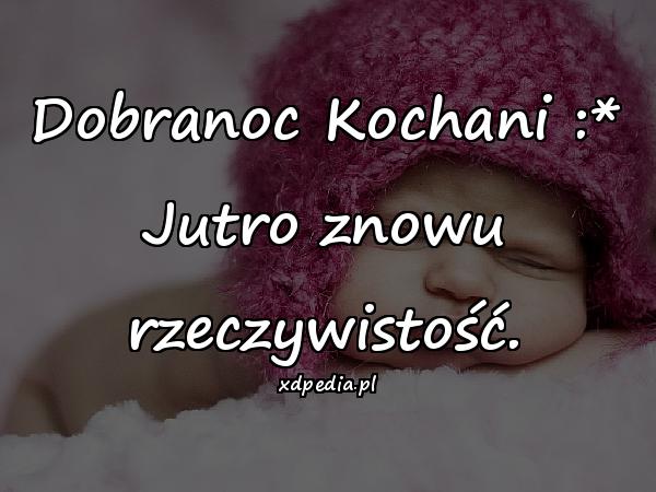 Dobranoc Kochani :* Jutro znowu rzeczywistość