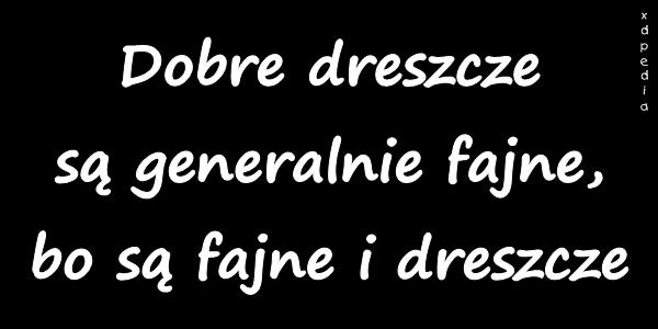 Dobre dreszcze są generalnie fajne, bo są fajne i dreszcze