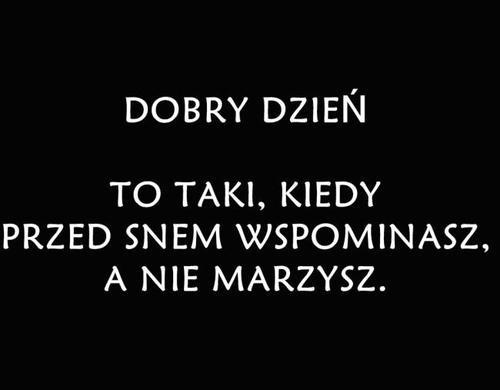 Dobry dzień to taki, kiedy przed zaśnięciem wspominasz, a