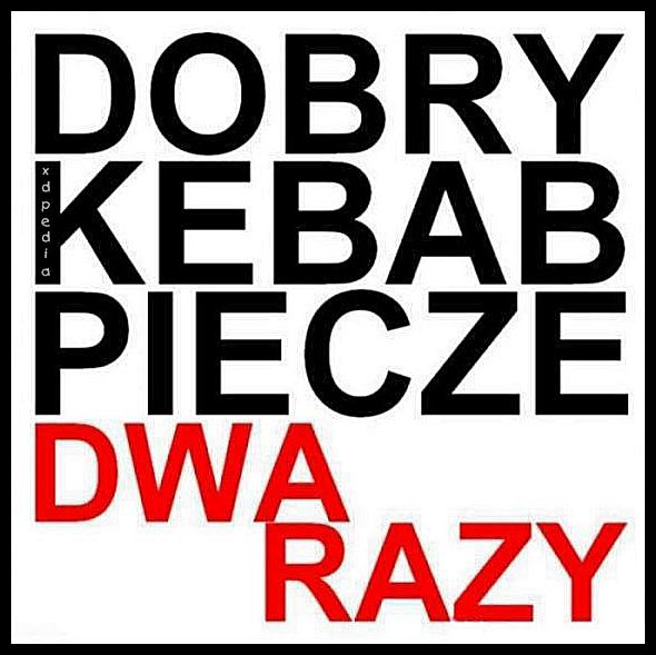 Dobry kebab piecze dwa razy