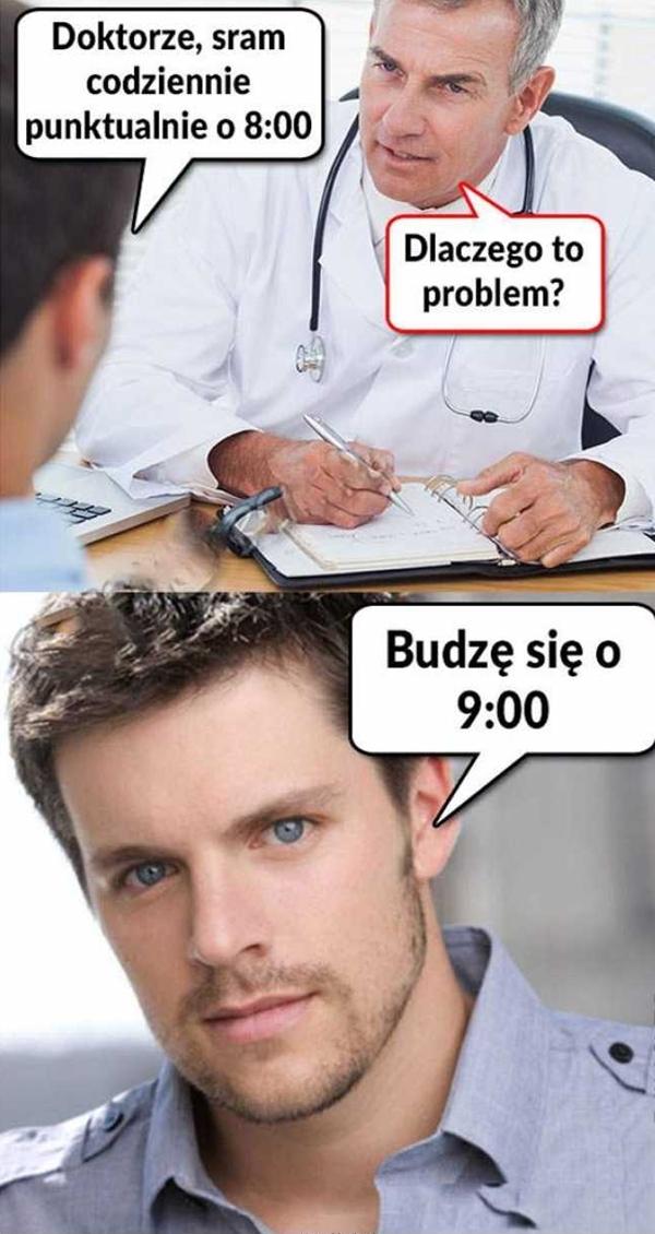 - Doktorze sram codziennie, punktualnie o 8:00 - Dlaczego