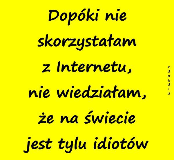 Dopóki nie skorzys­tałam z In­terne­tu, nie wie­działam, że