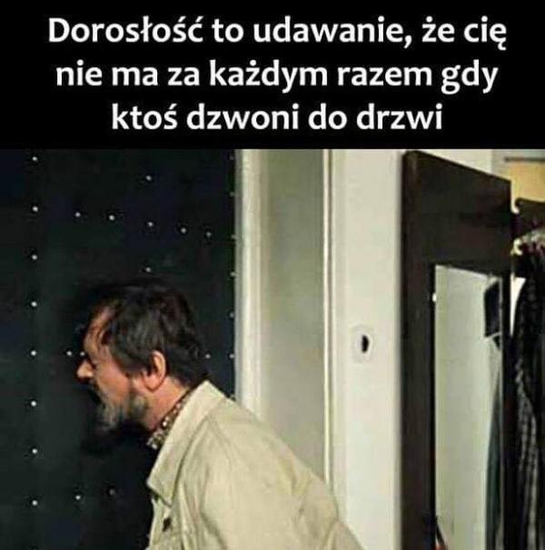 Dorosłość to udawanie, że cię nie ma za każdym razem gdy