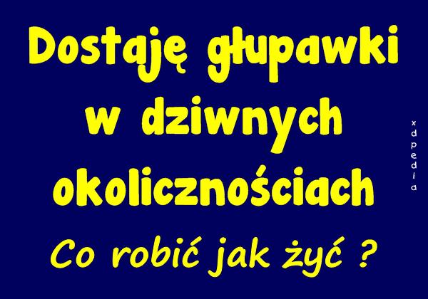 Dostaję głupawki w dziwnych okolicznościach! Co robić jak