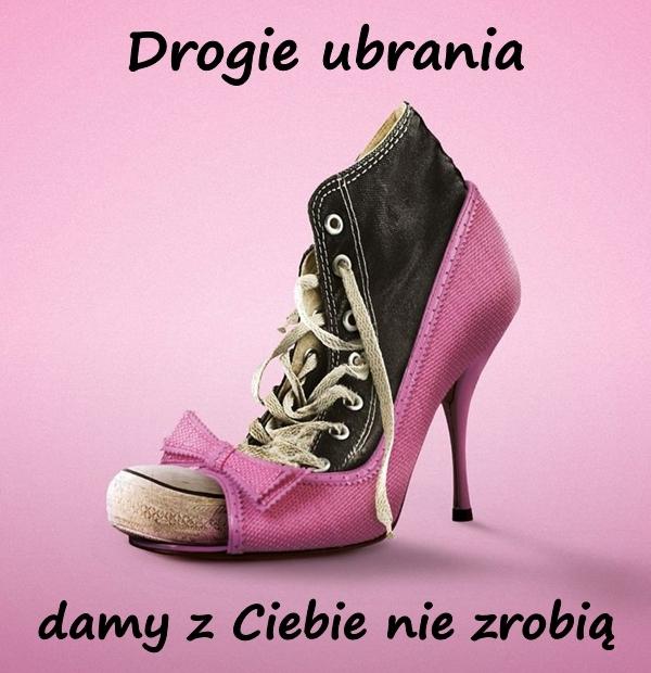 Drogie ubrania damy z Ciebie nie zrobią