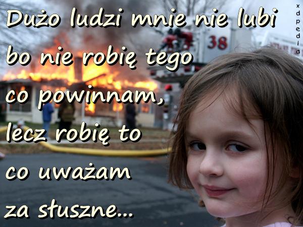 Dużo ludzi mnie nie lubi bo nie robię tego co powinnam