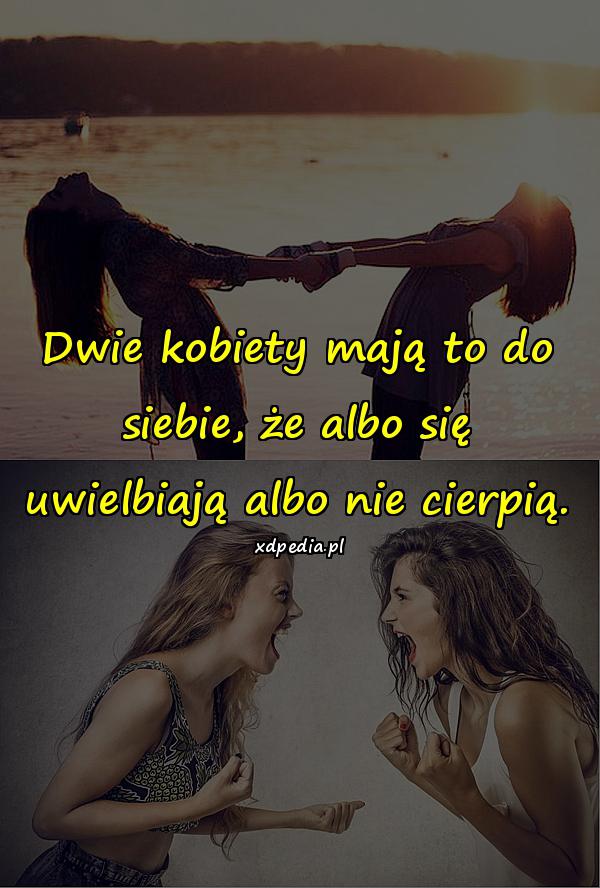 Dwie kobiety mają to do siebie, że albo się uwielbiają albo