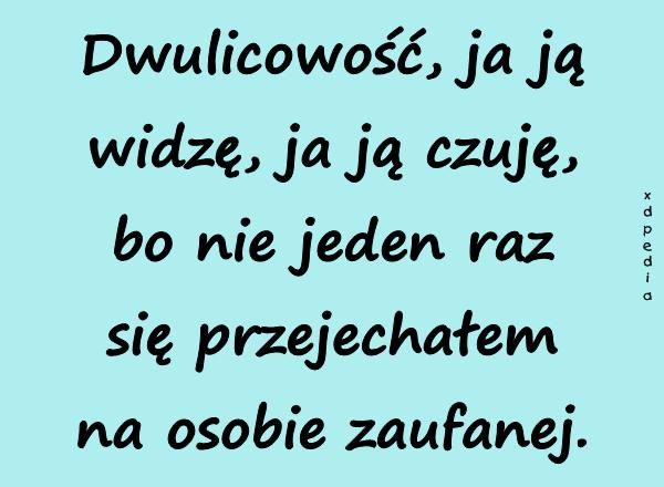 Dwulicowość, ja ją widzę, ja ją czuję, bo nie jeden raz się