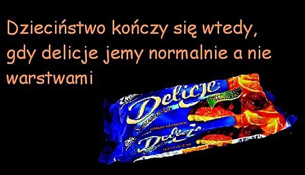 Dzieciństwo kończy się wtedy, gdy delicje jemy normalnie, a