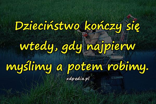 Dzieciństwo kończy się wtedy, gdy najpierw myślimy a potem