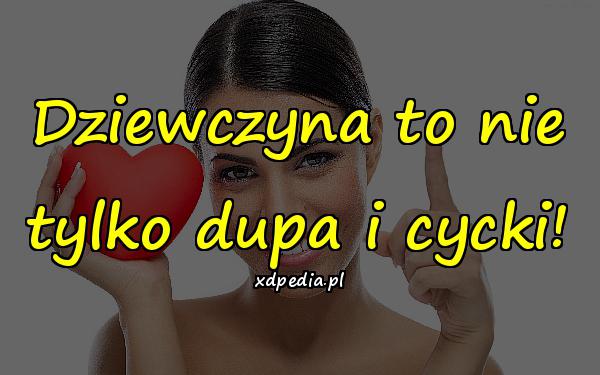 Dziewczyna to nie tylko dupa i cycki