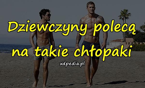 Dziewczyny polecą na takie chłopaki