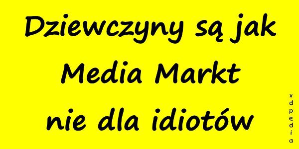 Dziewczyny są jak Media Markt - nie dla idiotów