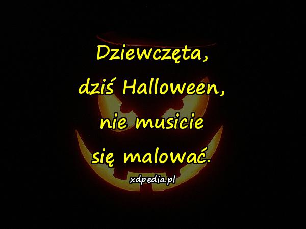 Dziewczęta, dziś Halloween, nie musicie się malować