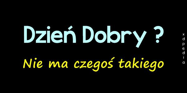 Dzień Dobry? Nie ma czegoś takiego