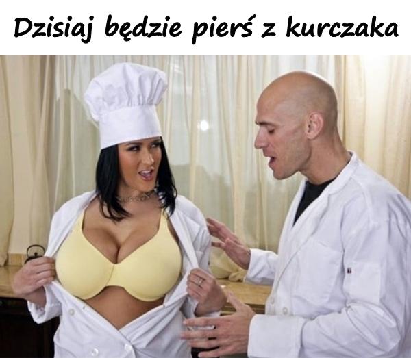 Dzisiaj będzie pierś z kurczaka