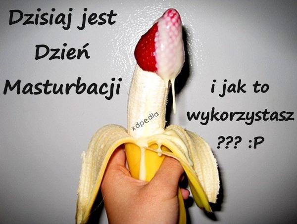 Dzisiaj jest Dzień Masturbacji i jak to wykorzystasz ??? :P