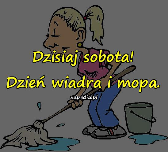 Dzisiaj sobota! Dzień wiadra i mopa