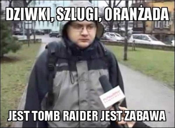 Dziwki, szlugi, oranżada jest tomb raider jest zabawa