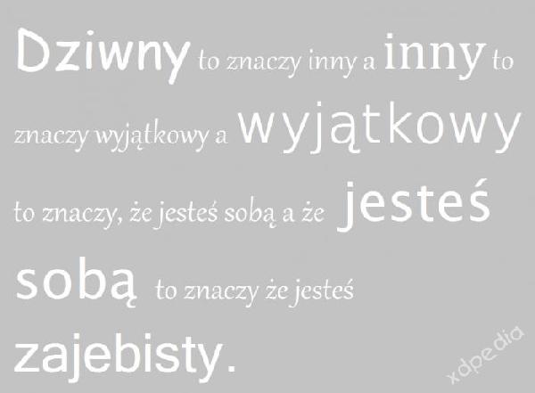 Dziwny to znaczy inny, a inny to znaczy wyjątkowy, a