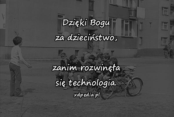 Dzięki Bogu za dzieciństwo, zanim rozwinęła się technologia