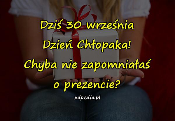 Dziś 30 września Dzień Chłopaka! Chyba nie zapomniałaś o