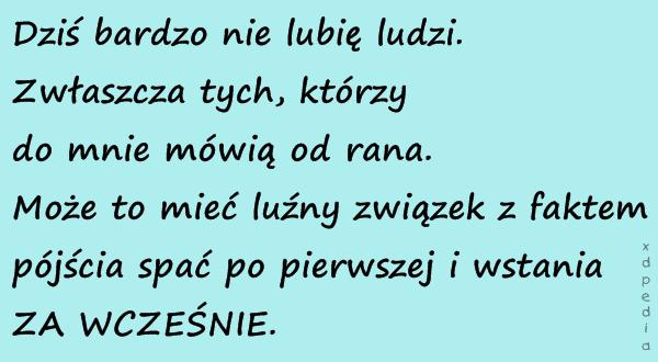 Dziś bardzo nie lubię ludzi. Zwłaszcza tych, którzy do mnie